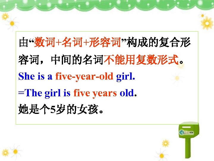 由“数词+名词+形容词”构成的复合形 容词，中间的名词不能用复数形式。 She is a five-year-old girl. =The girl is five years old. 她是个
