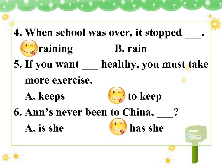 4. When school was over, it stopped ___. A. raining B. rain 5. If