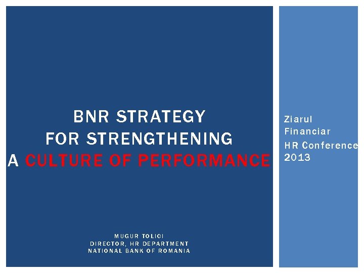 BNR STRATEGY FOR STRENGTHENING A CULTURE OF PERFORMANCE MUGUR TOLICI DIRECTOR, HR DEPARTMENT NATIONAL