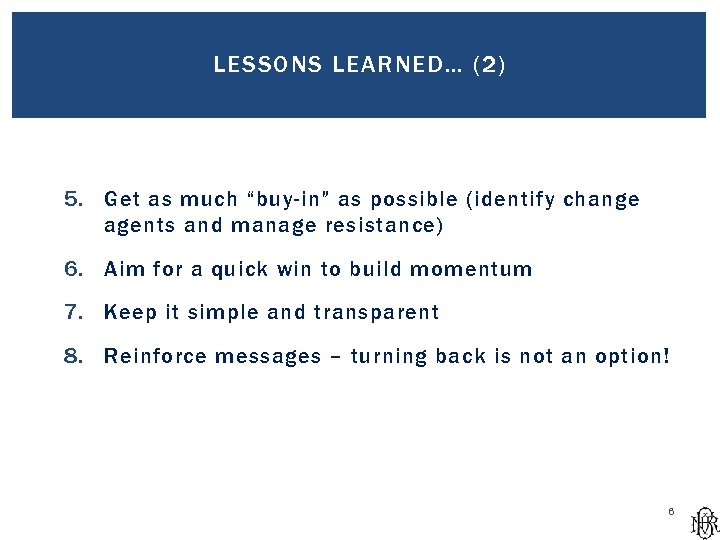 LESSONS LEARNED… (2) 5. Get as much “buy-in” as possible (identify change agents and