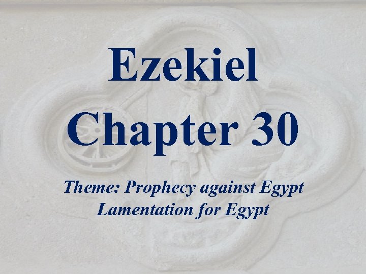 Ezekiel Chapter 30 Theme: Prophecy against Egypt Lamentation for Egypt 
