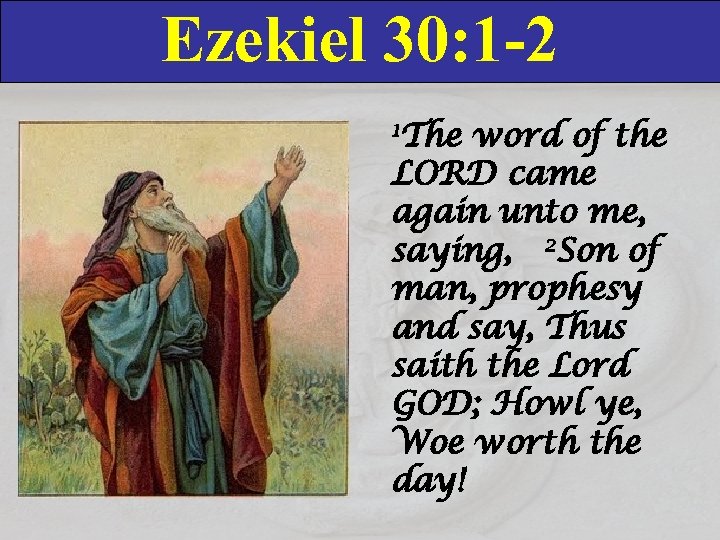 Ezekiel 30: 1 -2 1 The word of the LORD came again unto me,