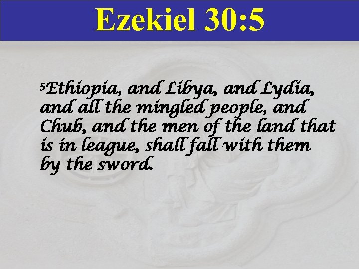 Ezekiel 30: 5 5 Ethiopia, and Libya, and Lydia, and all the mingled people,