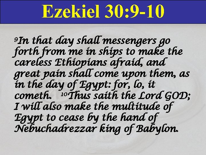 Ezekiel 30: 9 -10 9 In that day shall messengers go forth from me