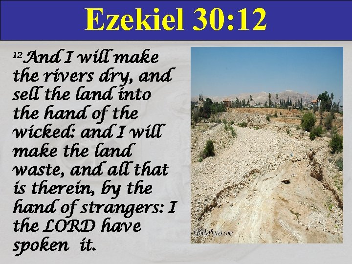 Ezekiel 30: 12 12 And I will make the rivers dry, and sell the