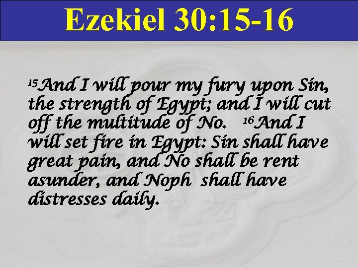Ezekiel 30: 15 -16 15 And I will pour my fury upon Sin, the
