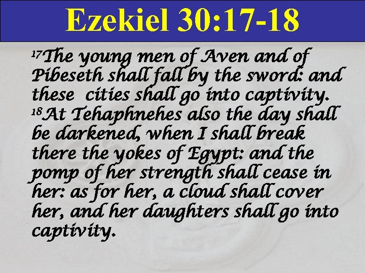 Ezekiel 30: 17 -18 17 The young men of Aven and of Pibeseth shall