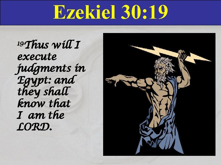 Ezekiel 30: 19 19 Thus will I execute judgments in Egypt: and they shall