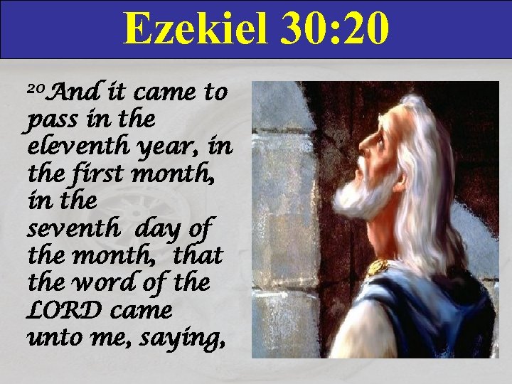 Ezekiel 30: 20 20 And it came to pass in the eleventh year, in
