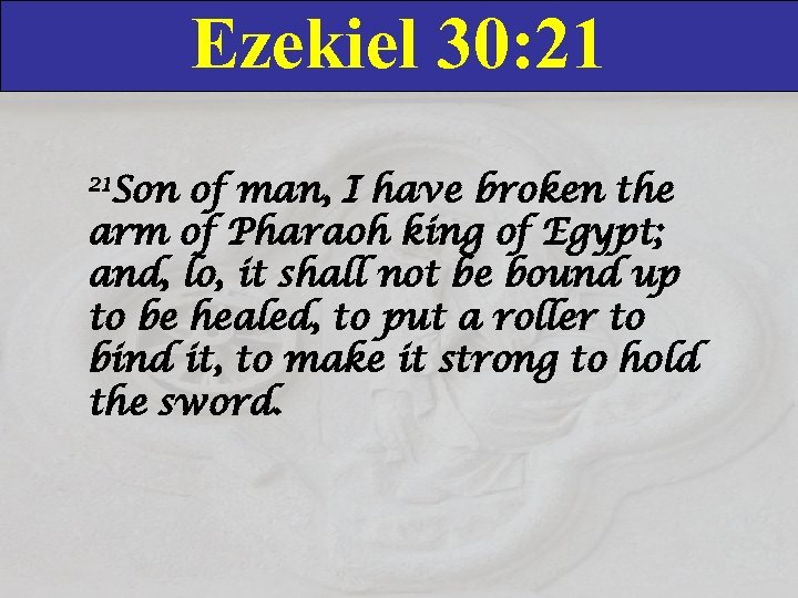 Ezekiel 30: 21 21 Son of man, I have broken the arm of Pharaoh