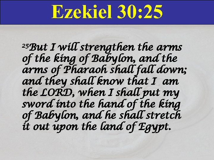 Ezekiel 30: 25 25 But I will strengthen the arms of the king of