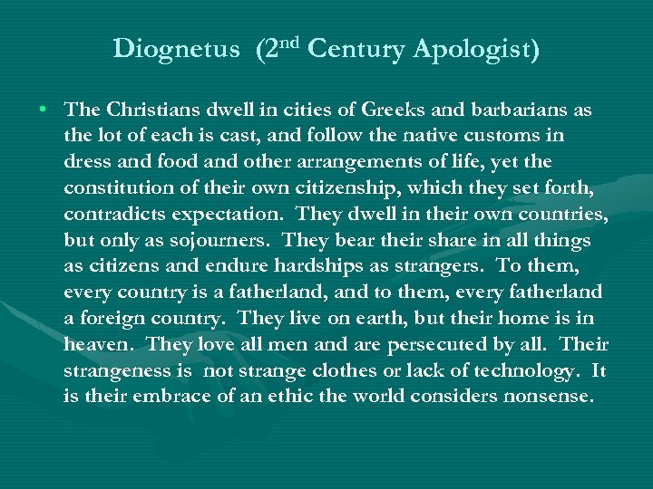 Diognetus (2 nd Century Apologist) • The Christians dwell in cities of Greeks and