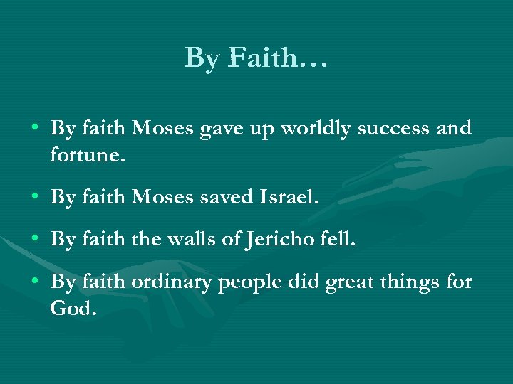 By Faith… • By faith Moses gave up worldly success and fortune. • By