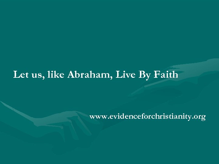 Let us, like Abraham, Live By Faith www. evidenceforchristianity. org 