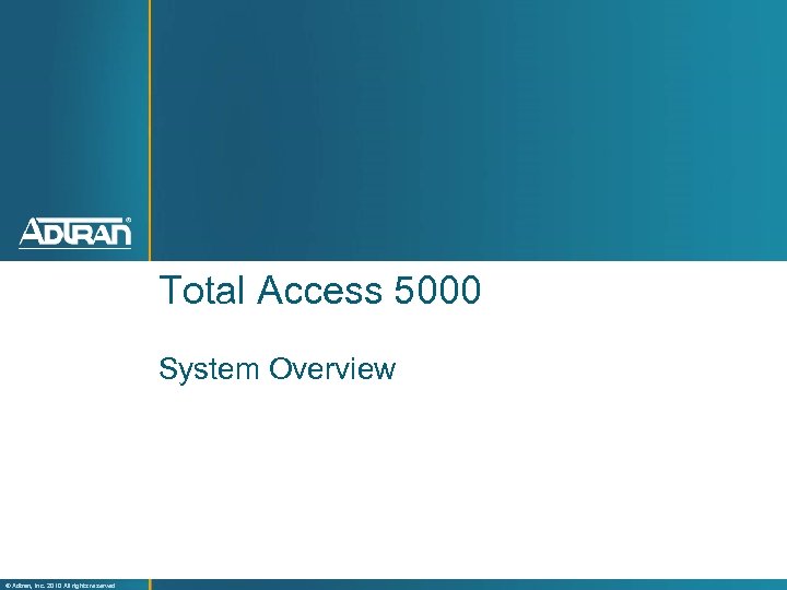 Total Access 5000 System Overview ® Adtran, Inc. 2010 All rights reserved 