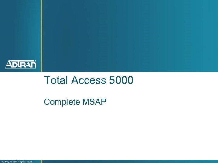 Total Access 5000 Complete MSAP ® Adtran, Inc. 2010 All rights reserved 