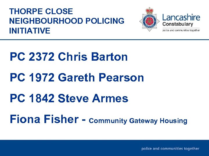 THORPE CLOSE NEIGHBOURHOOD POLICING INITIATIVE PC 2372 Chris Barton PC 1972 Gareth Pearson PC