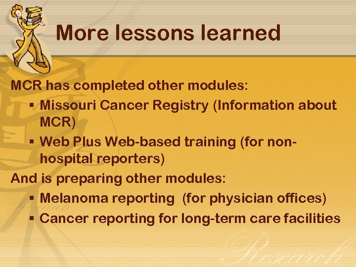 More lessons learned MCR has completed other modules: § Missouri Cancer Registry (Information about
