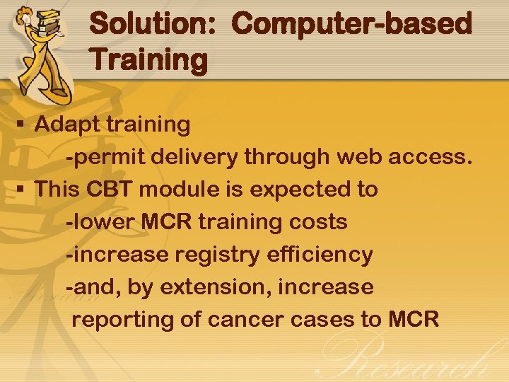 Solution: Computer-based Training § Adapt training -permit delivery through web access. § This CBT