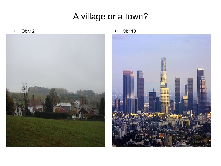 A village or a town? • Obr. 12 • Obr 13 