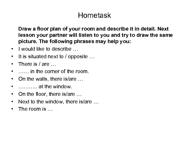 Hometask • • • Draw a floor plan of your room and describe it