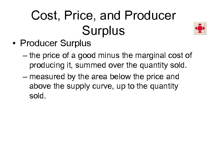 Cost, Price, and Producer Surplus • Producer Surplus – the price of a good