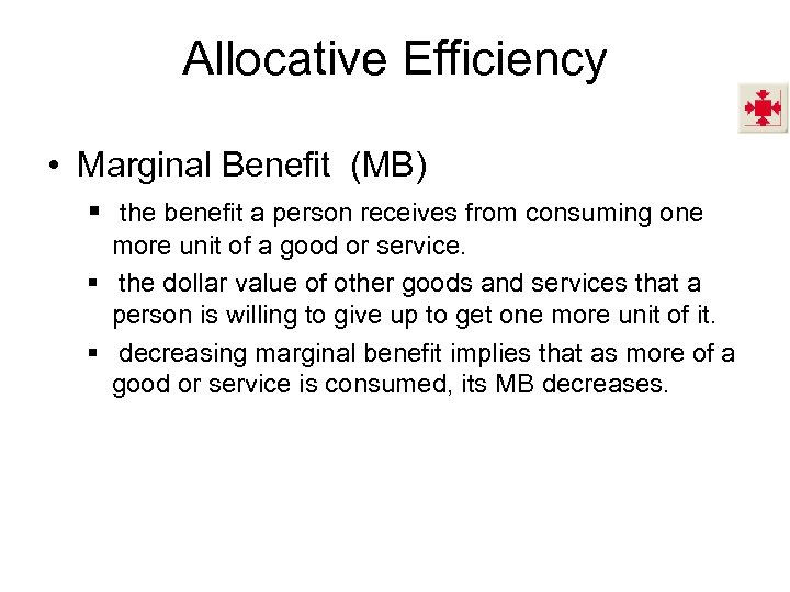 Allocative Efficiency • Marginal Benefit (MB) § the benefit a person receives from consuming
