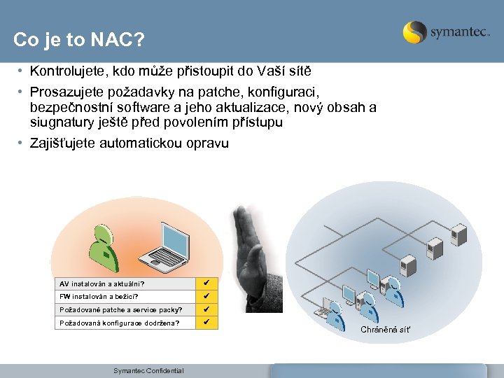 Co je to NAC? • Kontrolujete, kdo může přistoupit do Vaší sítě • Prosazujete