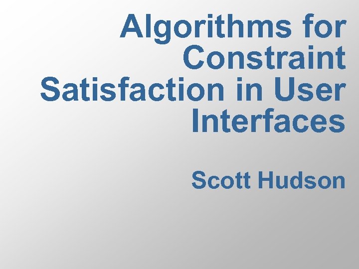 Algorithms for Constraint Satisfaction in User Interfaces Scott Hudson 