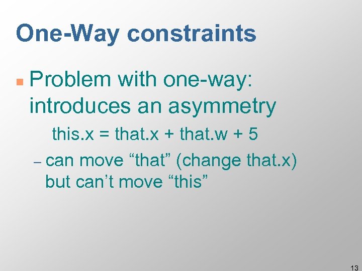 One-Way constraints n Problem with one-way: introduces an asymmetry this. x = that. x