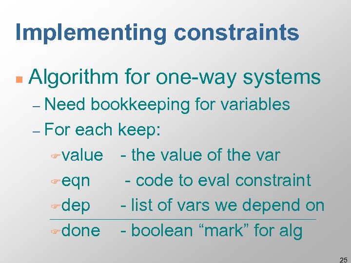 Implementing constraints n Algorithm for one-way systems – Need bookkeeping for variables – For