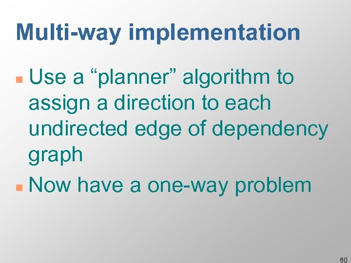 Multi-way implementation Use a “planner” algorithm to assign a direction to each undirected edge