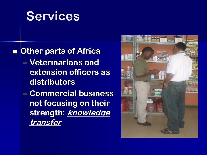 Services n Other parts of Africa – Veterinarians and extension officers as distributors –