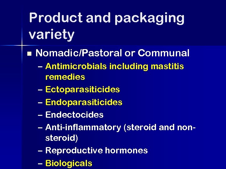 Product and packaging variety n Nomadic/Pastoral or Communal – Antimicrobials including mastitis remedies –