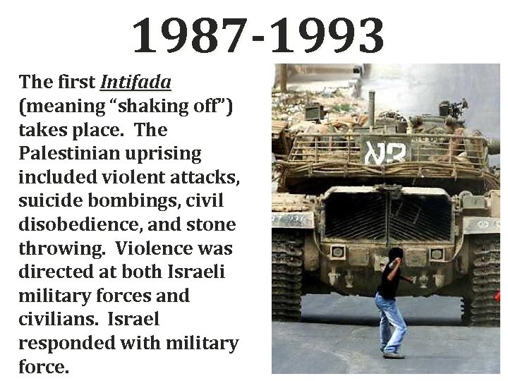 1987 -1993 The first Intifada (meaning “shaking off”) takes place. The Palestinian uprising included
