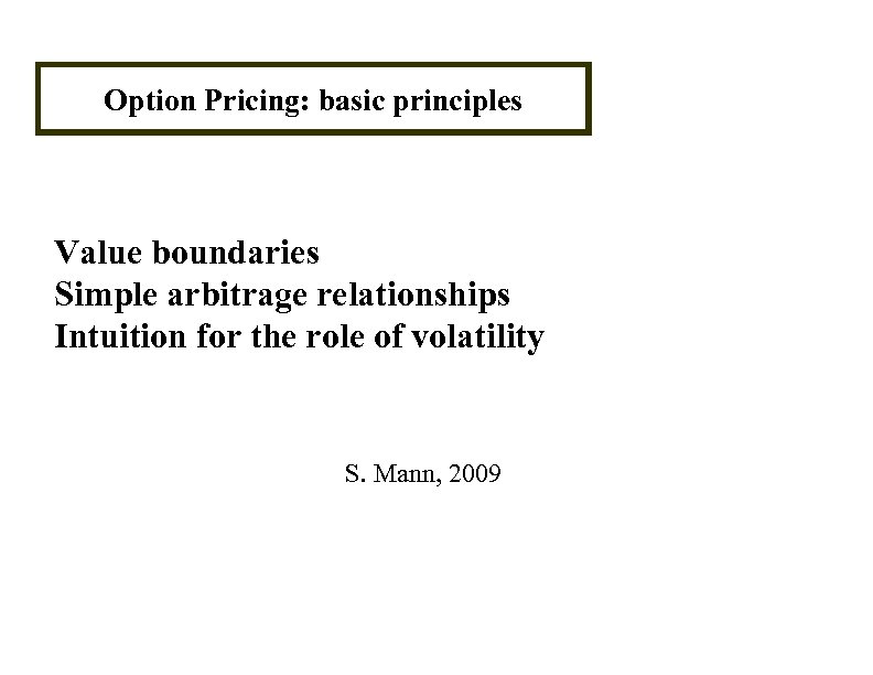 Option Pricing: basic principles Value boundaries Simple arbitrage relationships Intuition for the role of