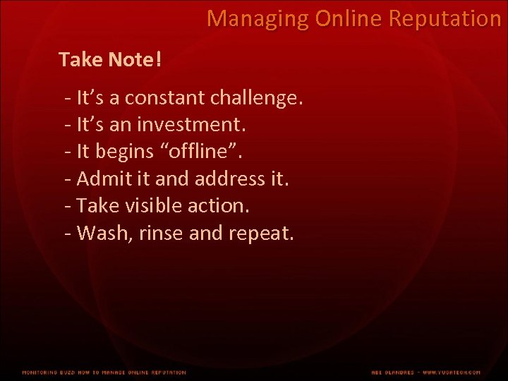 Managing Online Reputation Take Note! - It’s a constant challenge. - It’s an investment.