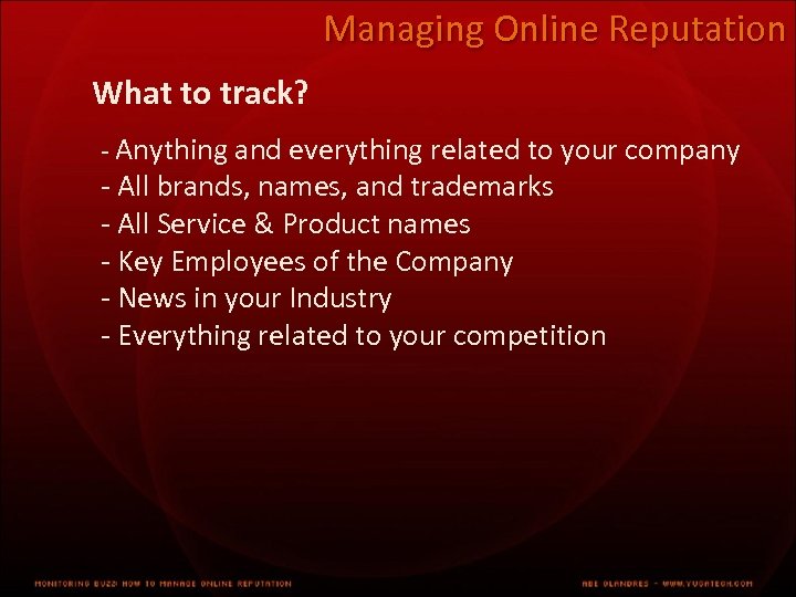 Managing Online Reputation What to track? - Anything and everything related to your company