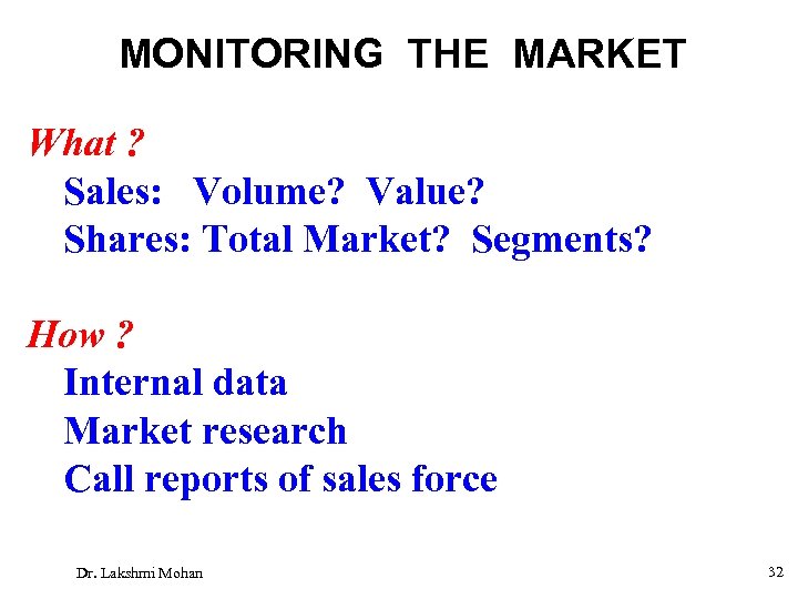 MONITORING THE MARKET What ? Sales: Volume? Value? Shares: Total Market? Segments? How ?