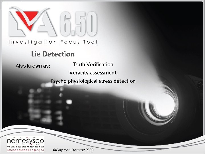 Lie Detection Also known as: Truth Verification Veracity assessment Psycho physiological stress detection ©Guy