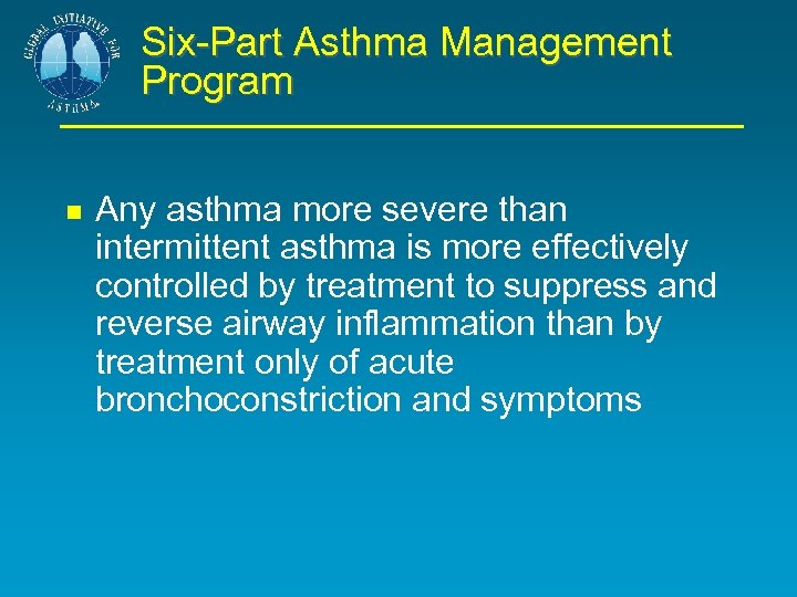 Six-Part Asthma Management Program Any asthma more severe than intermittent asthma is more effectively