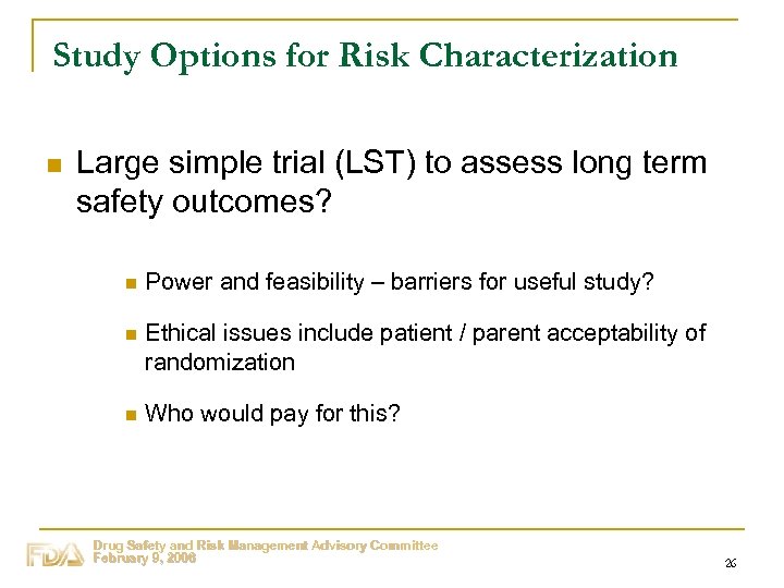 Study Options for Risk Characterization n Large simple trial (LST) to assess long term