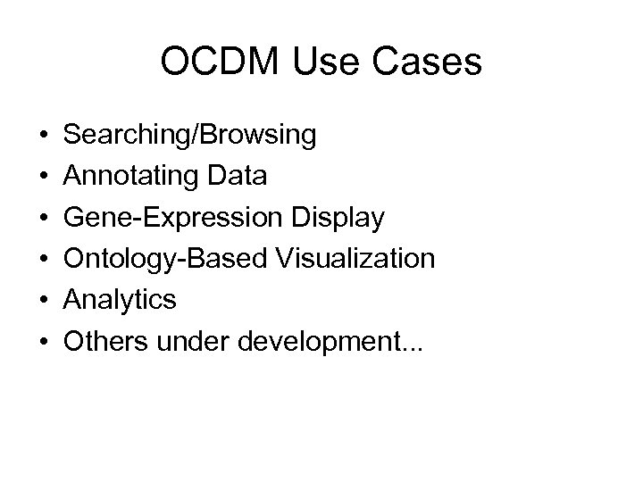 OCDM Use Cases • • • Searching/Browsing Annotating Data Gene-Expression Display Ontology-Based Visualization Analytics