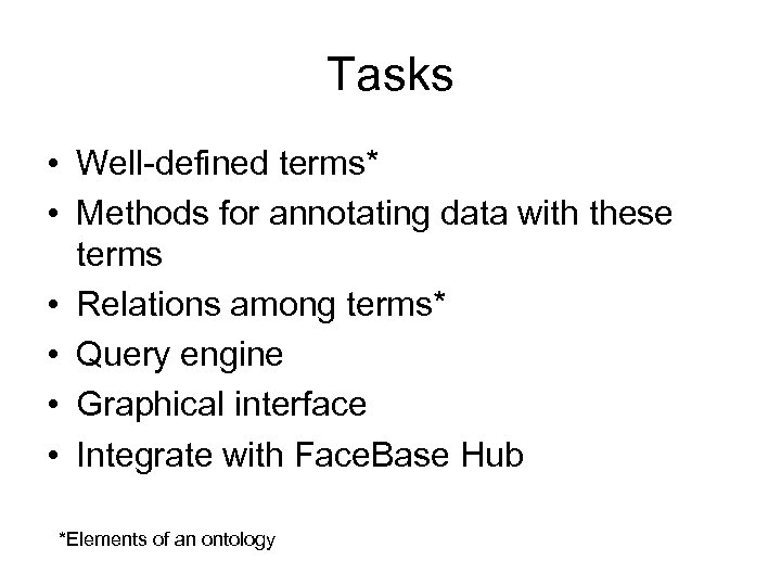 Tasks • Well-defined terms* • Methods for annotating data with these terms • Relations