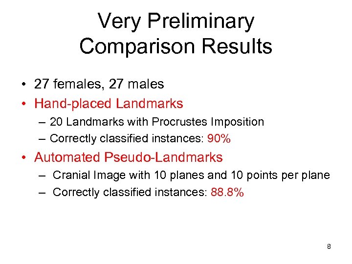 Very Preliminary Comparison Results • 27 females, 27 males • Hand-placed Landmarks – 20
