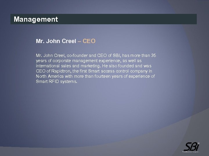 Management Mr. John Creel – CEO Mr. John Creel, co-founder and CEO of SBI,