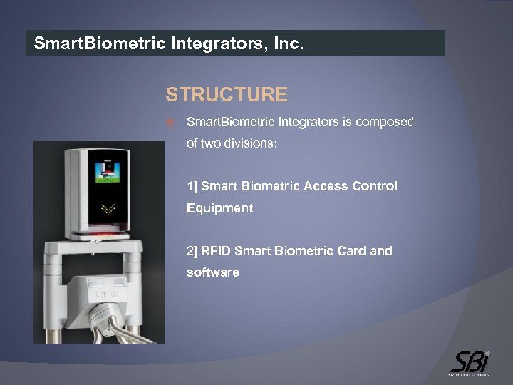 Smart. Biometric Integrators, Inc. STRUCTURE Smart. Biometric Integrators is composed of two divisions: 1]