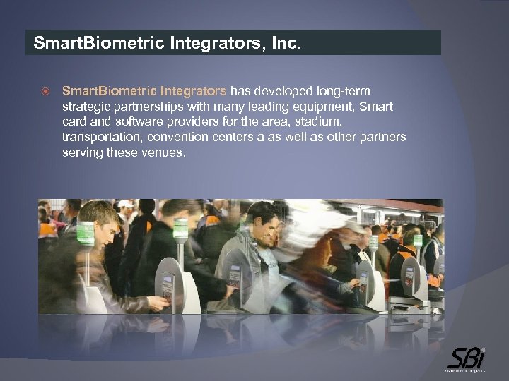Smart. Biometric Integrators, Inc. Smart. Biometric Integrators has developed long-term strategic partnerships with many
