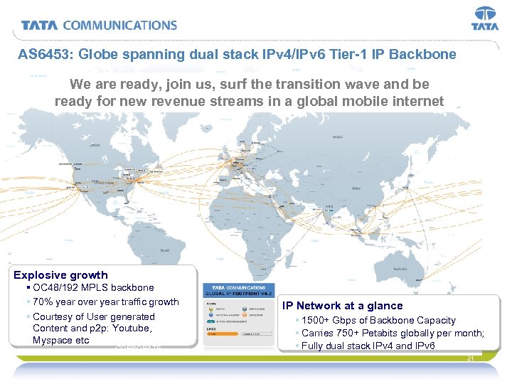 AS 6453: Globe spanning dual stack IPv 4/IPv 6 Tier-1 IP Backbone We are