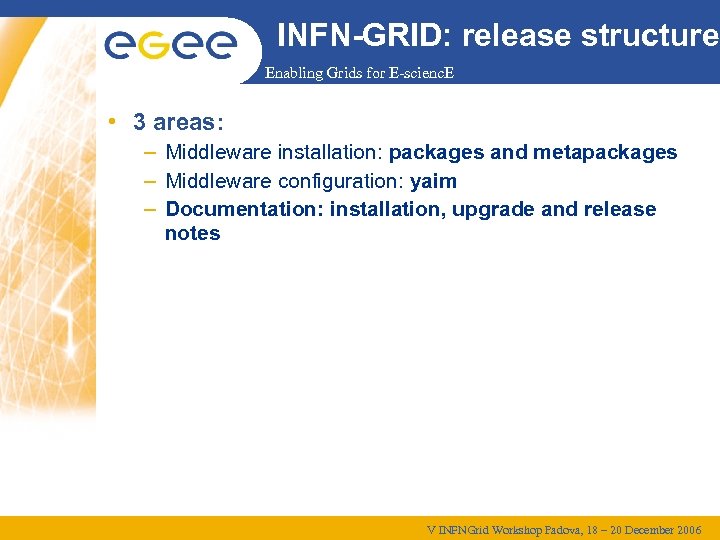 INFN-GRID: release structure Enabling Grids for E-scienc. E • 3 areas: – Middleware installation: